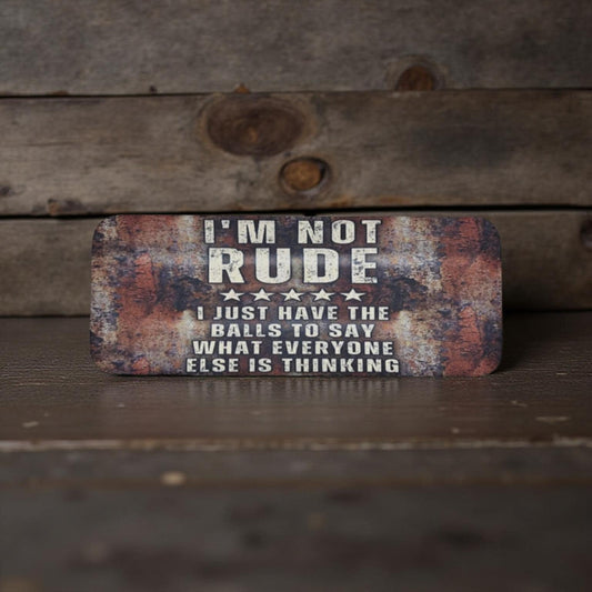 I'm not rude I just have the b**** to say what everyone else is thinking