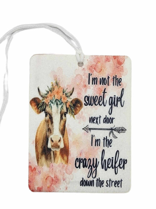 I'm not the sweet girl next door... I'm the crazy heifer down the street