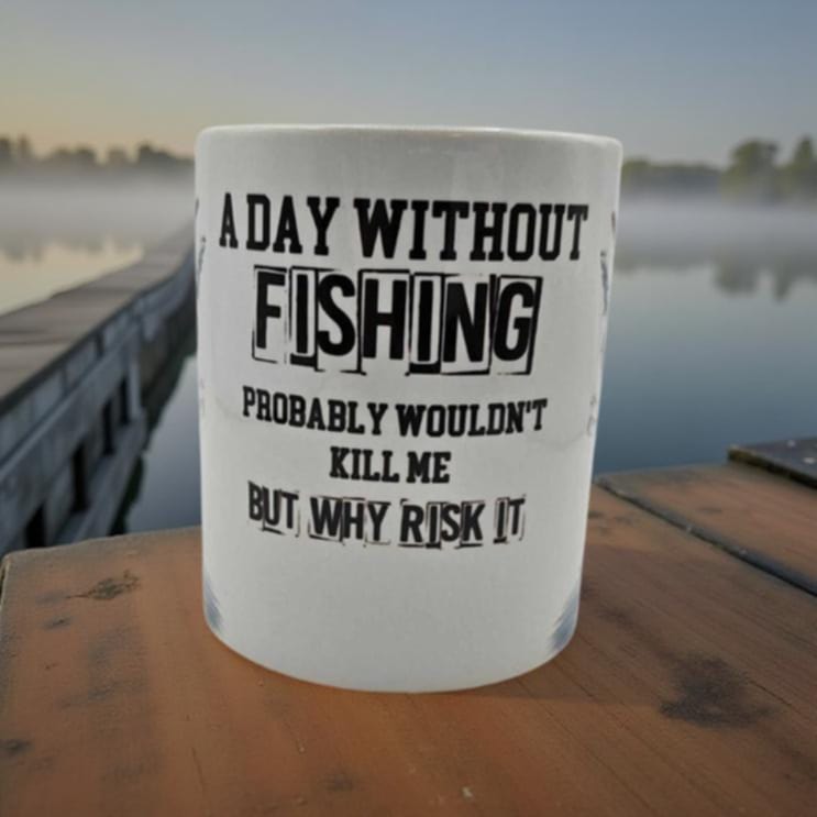 A Day Without Fishing Probably wouldn't kill me but why risk it