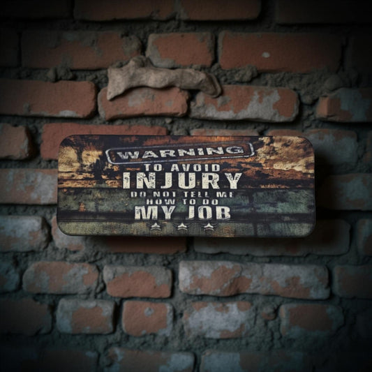 WARNING To avoid injury do not tell me how to do my job